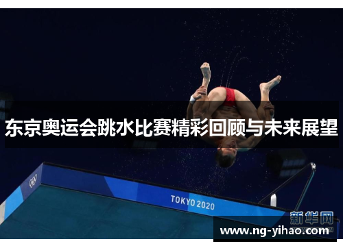 东京奥运会跳水比赛精彩回顾与未来展望